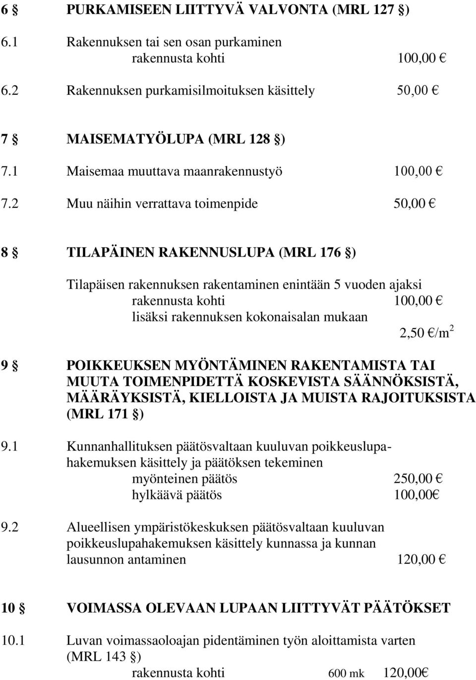 2 Muu näihin verrattava toimenpide 50,00 8 TILAPÄINEN RAKENNUSLUPA (MRL 176 ) Tilapäisen rakennuksen rakentaminen enintään 5 vuoden ajaksi rakennusta kohti 100,00 lisäksi rakennuksen kokonaisalan