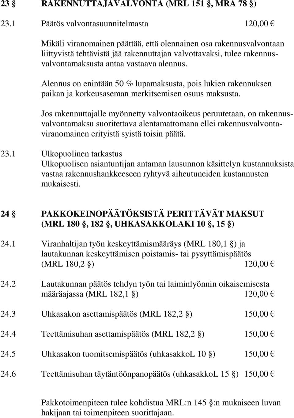 vastaava alennus. Alennus on enintään 50 % lupamaksusta, pois lukien rakennuksen paikan ja korkeusaseman merkitsemisen osuus maksusta.