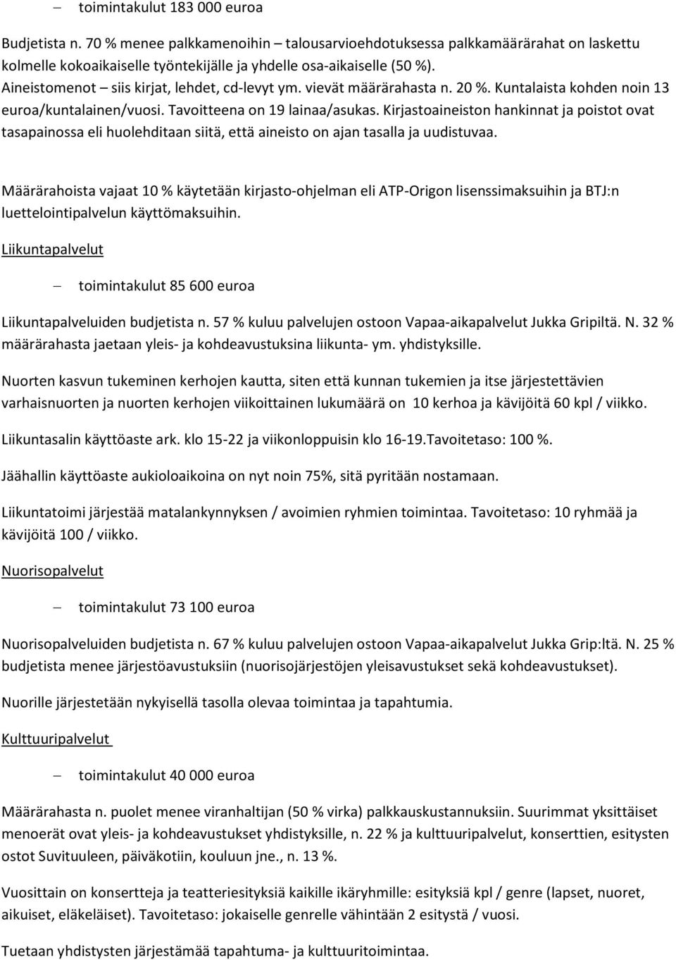 Kirjastoaineiston hankinnat ja poistot ovat tasapainossa eli huolehditaan siitä, että aineisto on ajan tasalla ja uudistuvaa.