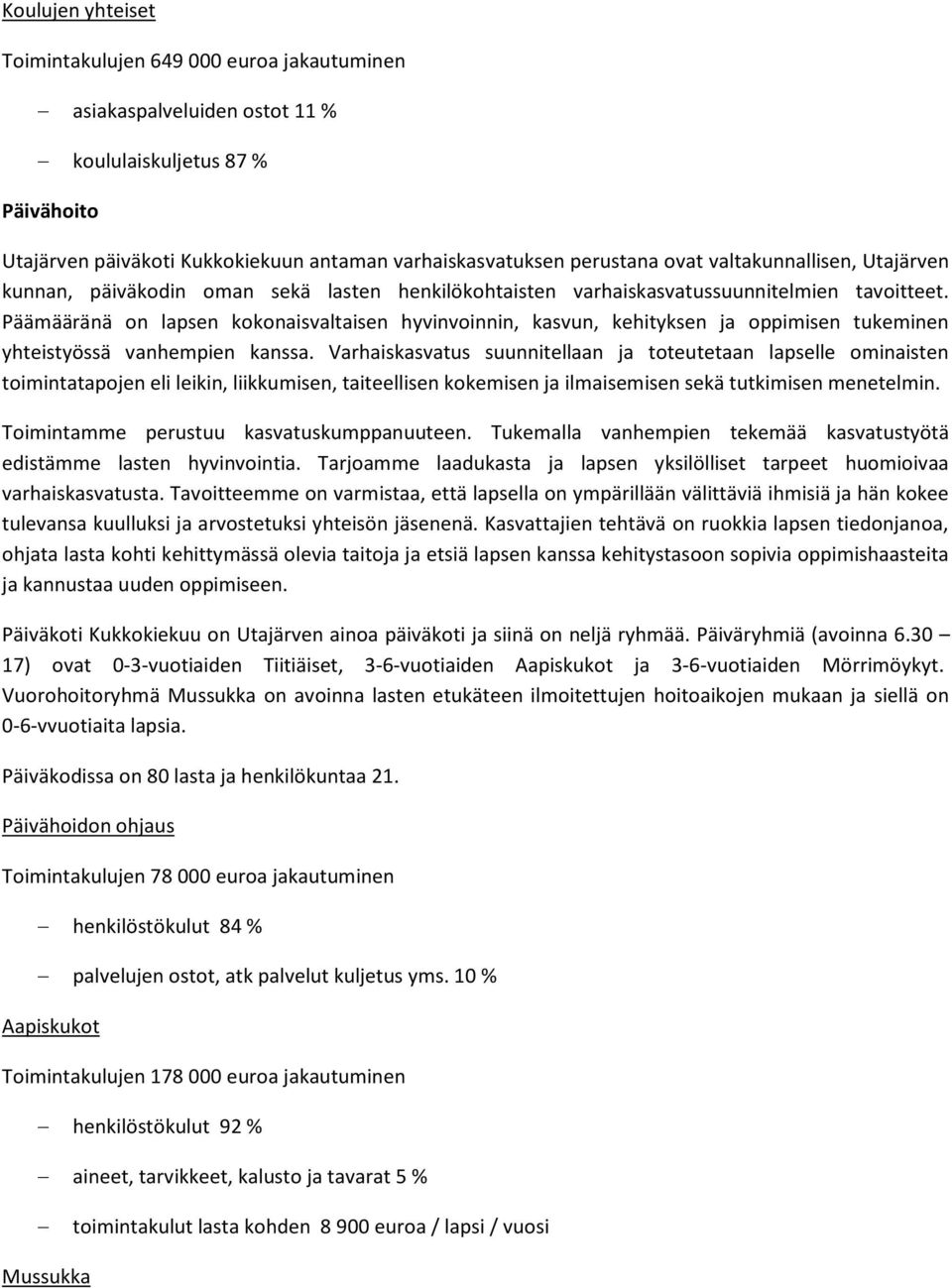 Päämääränä on lapsen kokonaisvaltaisen hyvinvoinnin, kasvun, kehityksen ja oppimisen tukeminen yhteistyössä vanhempien kanssa.