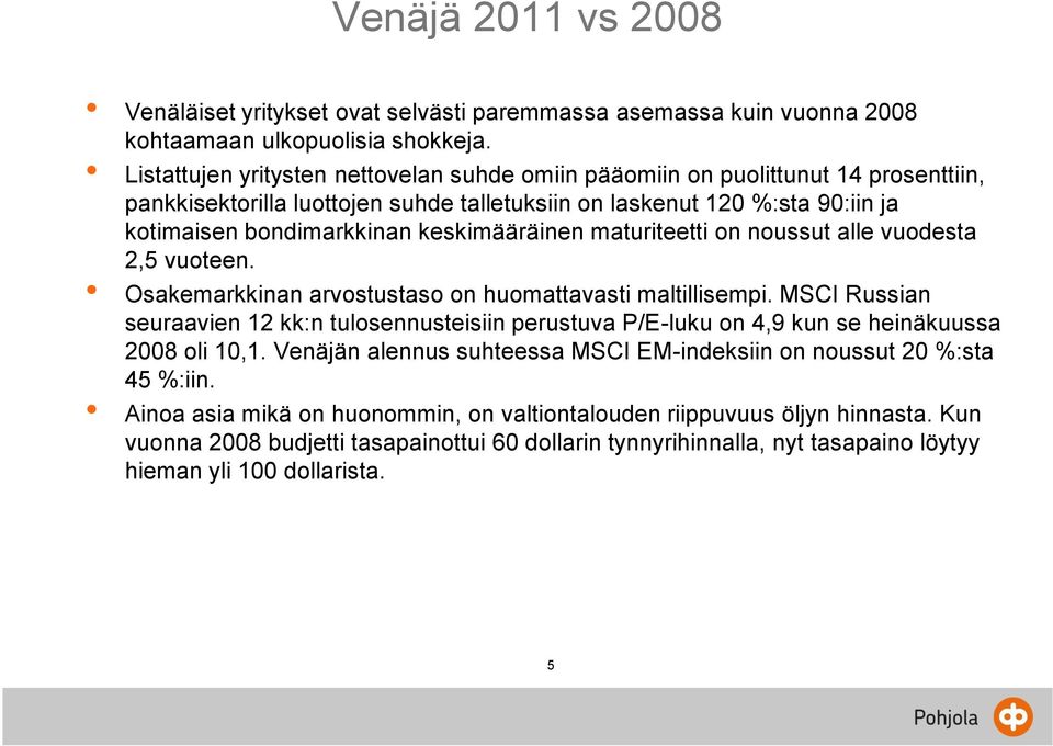 keskimääräinen maturiteetti on noussut alle vuodesta 2,5 vuoteen. Osakemarkkinan arvostustaso on huomattavasti maltillisempi.