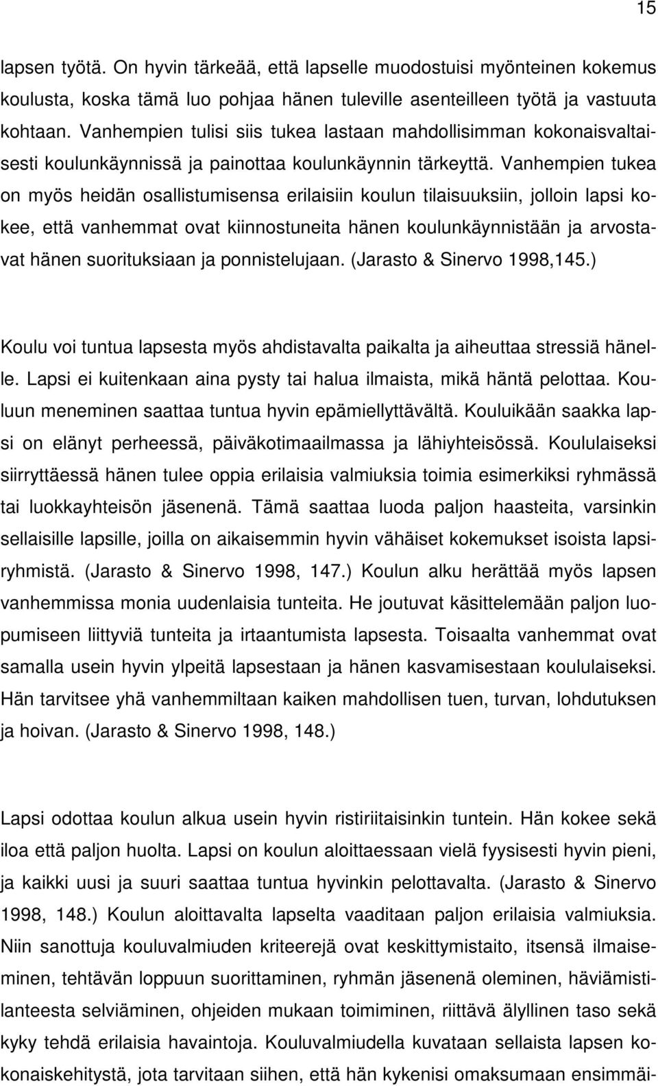 Vanhempien tukea on myös heidän osallistumisensa erilaisiin koulun tilaisuuksiin, jolloin lapsi kokee, että vanhemmat ovat kiinnostuneita hänen koulunkäynnistään ja arvostavat hänen suorituksiaan ja