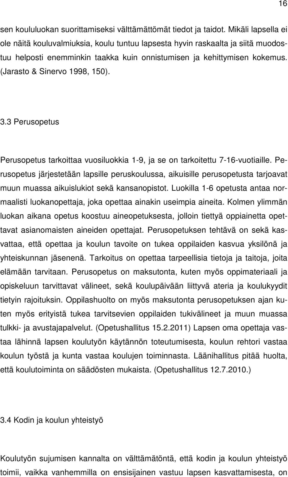 (Jarasto & Sinervo 1998, 150). 3.3 Perusopetus Perusopetus tarkoittaa vuosiluokkia 1-9, ja se on tarkoitettu 7-16-vuotiaille.