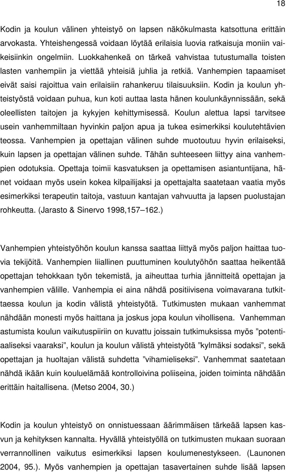 Kodin ja koulun yhteistyöstä voidaan puhua, kun koti auttaa lasta hänen koulunkäynnissään, sekä oleellisten taitojen ja kykyjen kehittymisessä.