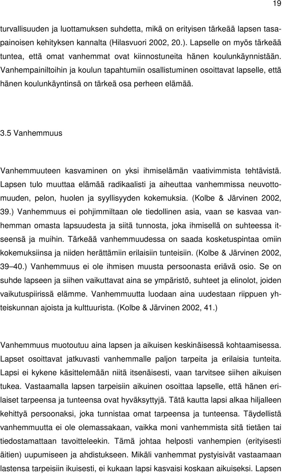 Vanhempainiltoihin ja koulun tapahtumiin osallistuminen osoittavat lapselle, että hänen koulunkäyntinsä on tärkeä osa perheen elämää. 3.