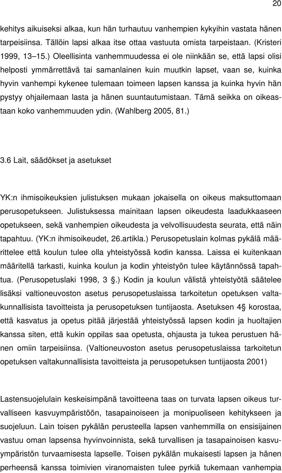 kuinka hyvin hän pystyy ohjailemaan lasta ja hänen suuntautumistaan. Tämä seikka on oikeastaan koko vanhemmuuden ydin. (Wahlberg 2005, 81.) 3.