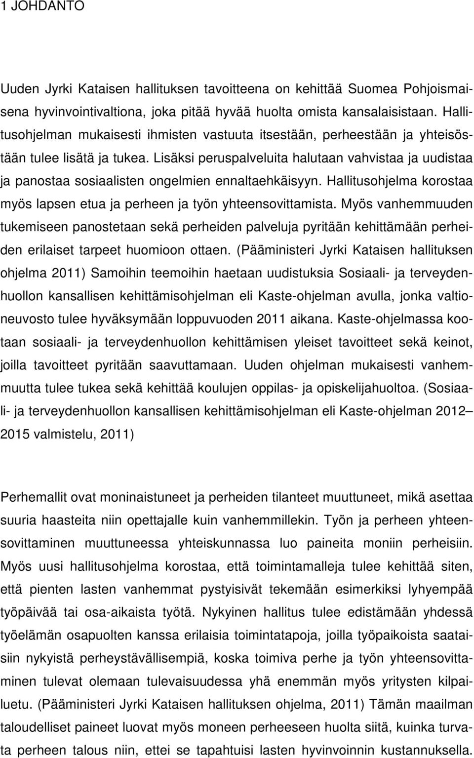 Lisäksi peruspalveluita halutaan vahvistaa ja uudistaa ja panostaa sosiaalisten ongelmien ennaltaehkäisyyn. Hallitusohjelma korostaa myös lapsen etua ja perheen ja työn yhteensovittamista.