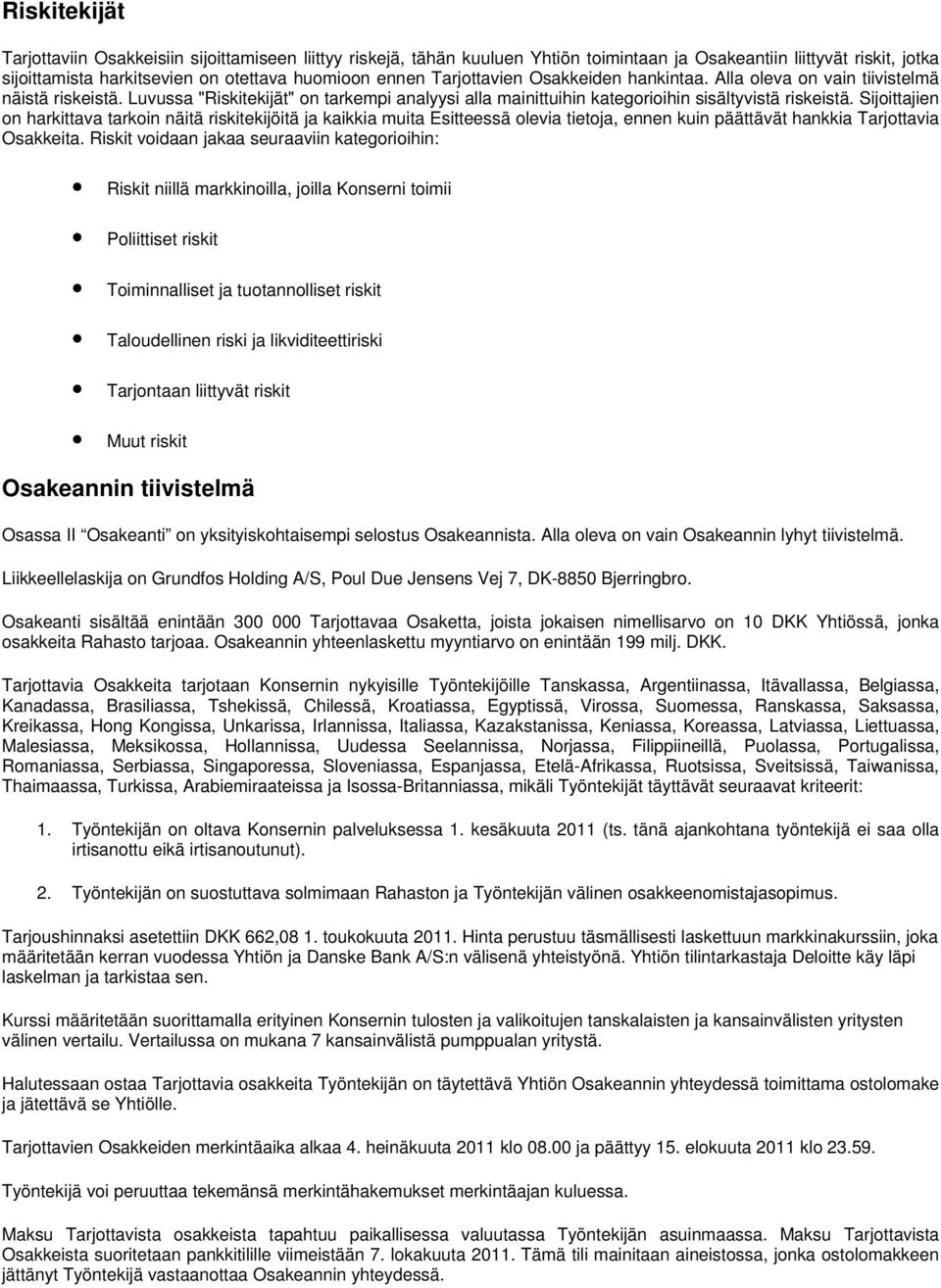 Sijoittajien on harkittava tarkoin näitä riskitekijöitä ja kaikkia muita Esitteessä olevia tietoja, ennen kuin päättävät hankkia Tarjottavia Osakkeita.