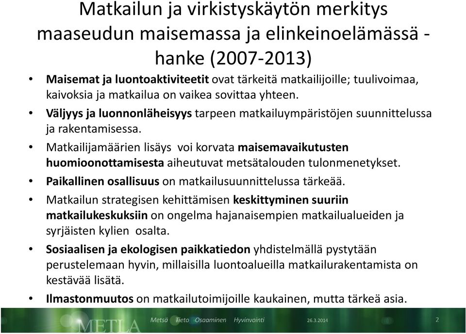 Matkailijamäärien lisäys voi korvata maisemavaikutusten huomioonottamisestaaiheutuvat metsätalouden tulonmenetykset. Paikallinen osallisuuson matkailusuunnittelussa tärkeää.