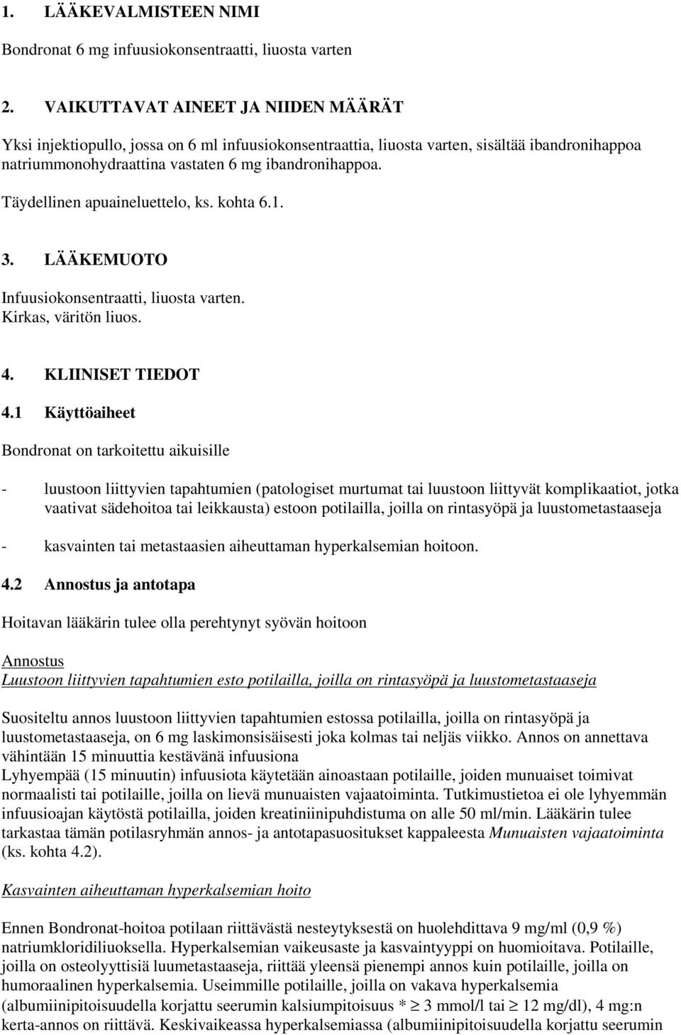 Täydellinen apuaineluettelo, ks. kohta 6.1. 3. LÄÄKEMUOTO Infuusiokonsentraatti, liuosta varten. Kirkas, väritön liuos. 4. KLIINISET TIEDOT 4.