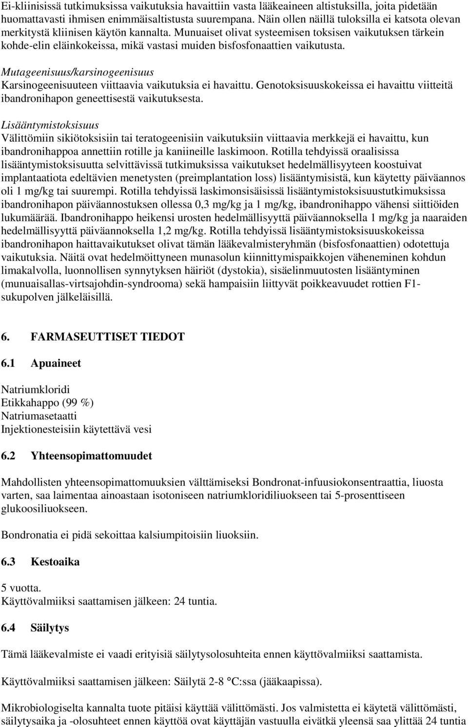 Munuaiset olivat systeemisen toksisen vaikutuksen tärkein kohde-elin eläinkokeissa, mikä vastasi muiden bisfosfonaattien vaikutusta.