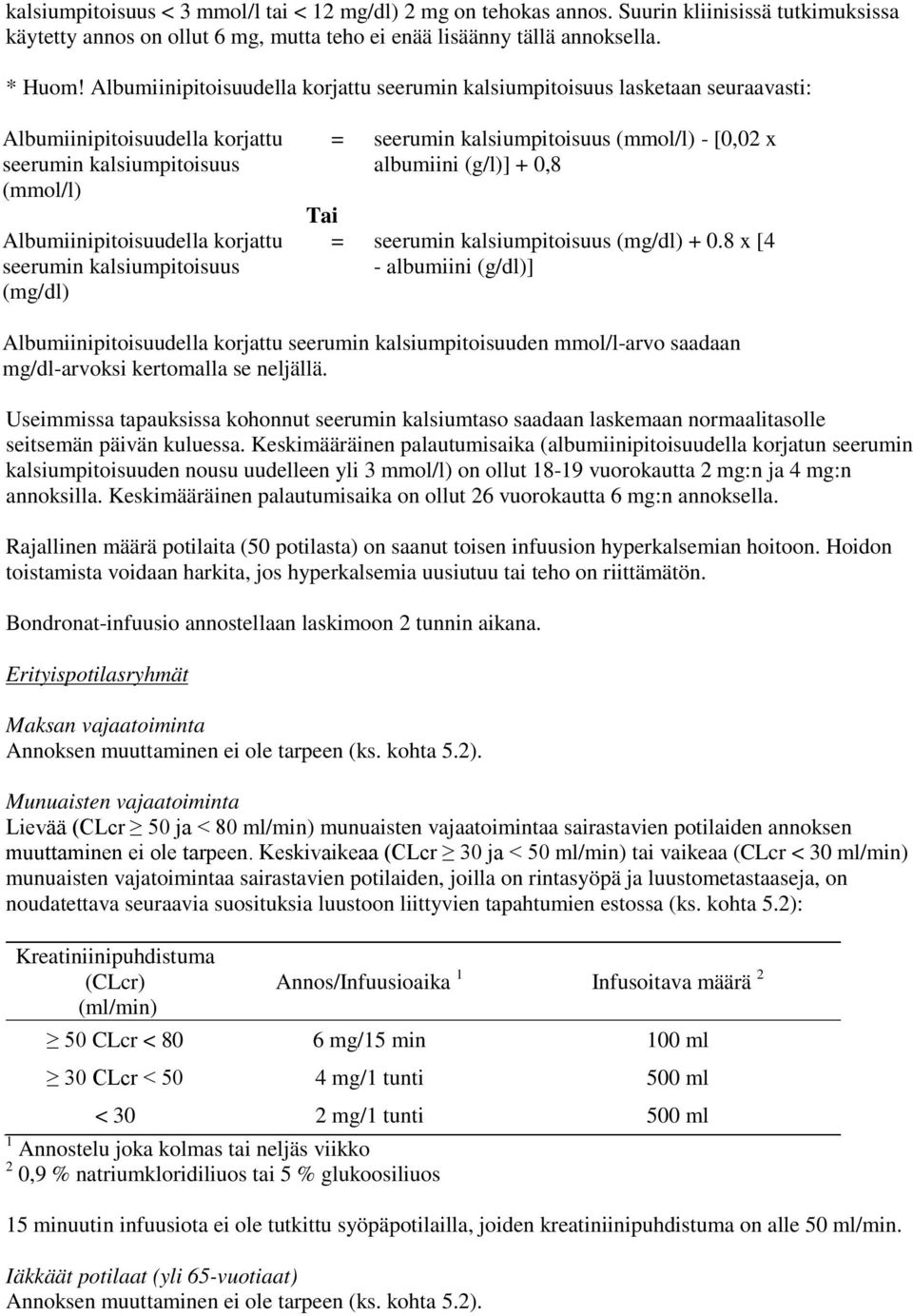 kalsiumpitoisuus (mg/dl) = seerumin kalsiumpitoisuus (mmol/l) - [0,02 x albumiini (g/l)] + 0,8 Tai = seerumin kalsiumpitoisuus (mg/dl) + 0.