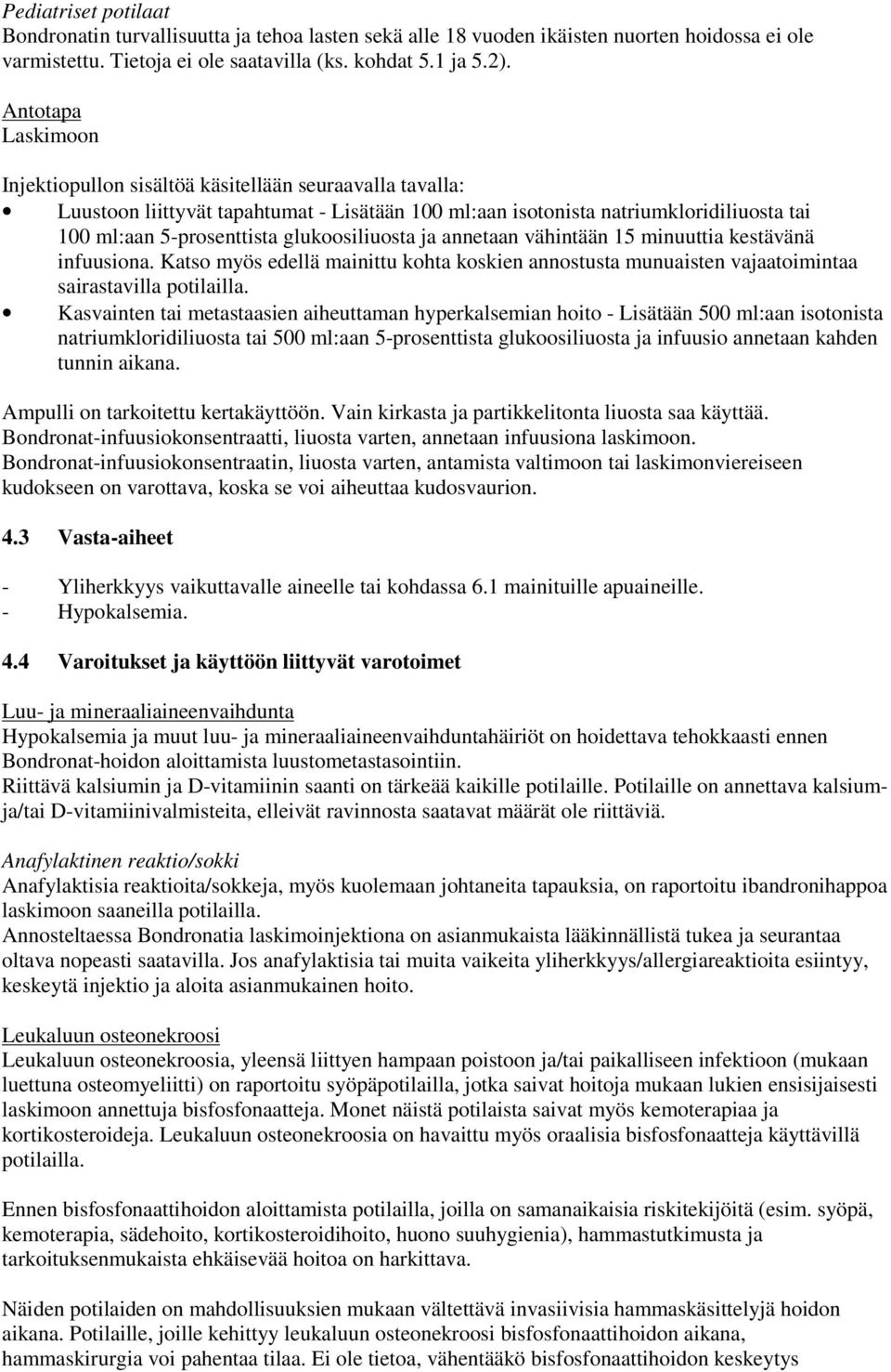 glukoosiliuosta ja annetaan vähintään 15 minuuttia kestävänä infuusiona. Katso myös edellä mainittu kohta koskien annostusta munuaisten vajaatoimintaa sairastavilla potilailla.