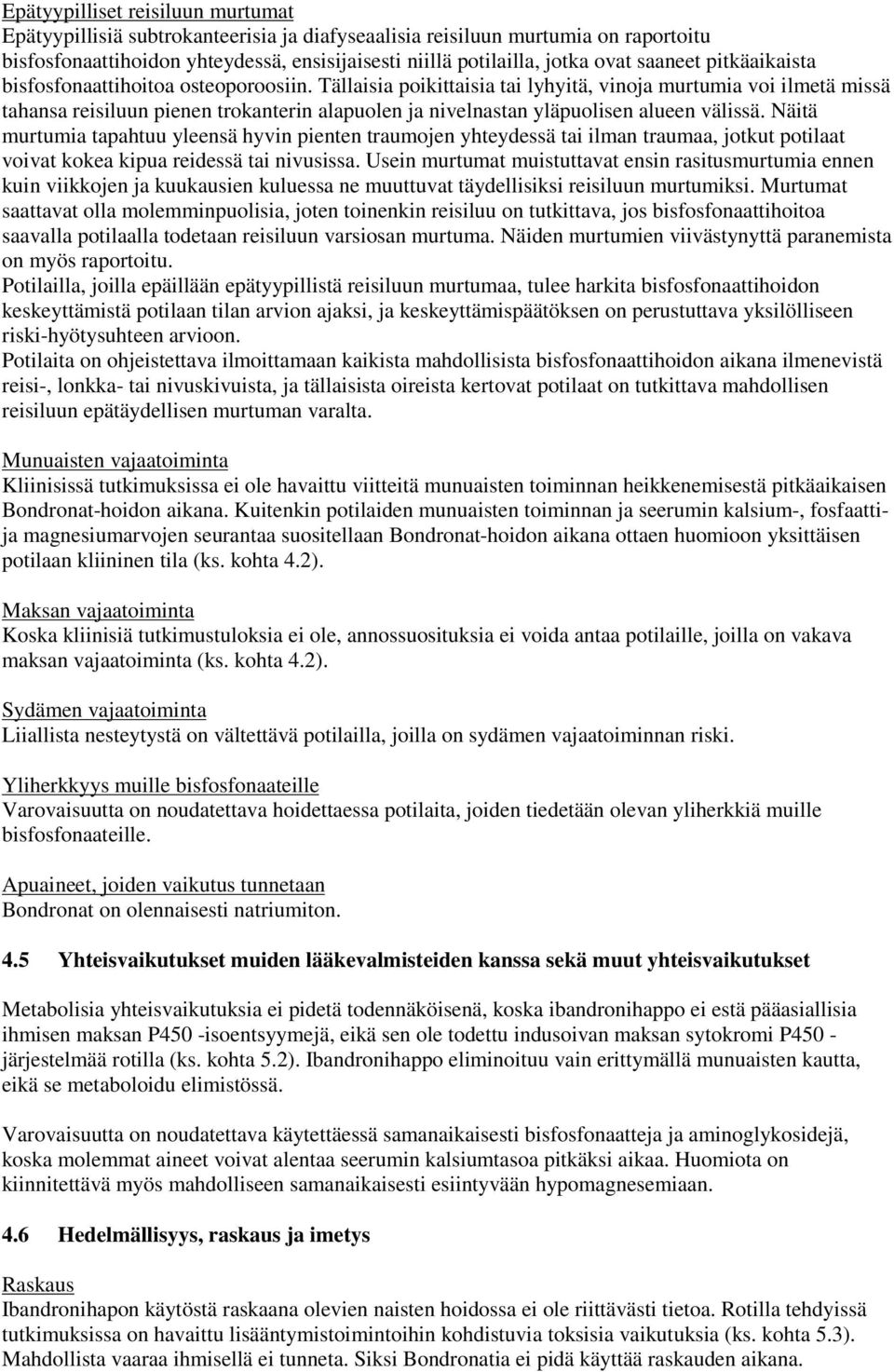 Tällaisia poikittaisia tai lyhyitä, vinoja murtumia voi ilmetä missä tahansa reisiluun pienen trokanterin alapuolen ja nivelnastan yläpuolisen alueen välissä.