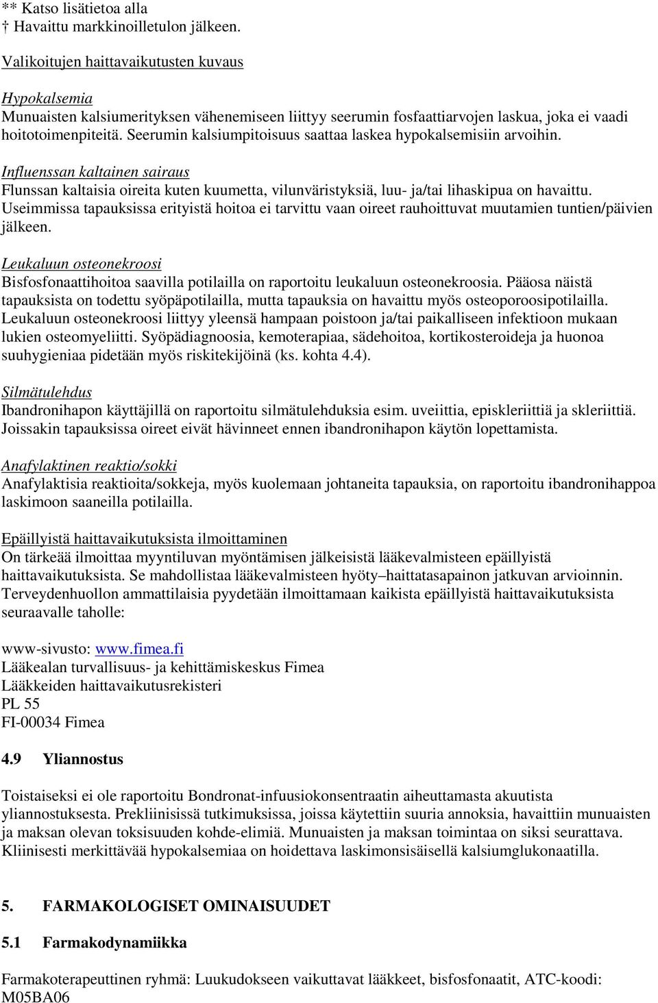 Seerumin kalsiumpitoisuus saattaa laskea hypokalsemisiin arvoihin. Influenssan kaltainen sairaus Flunssan kaltaisia oireita kuten kuumetta, vilunväristyksiä, luu- ja/tai lihaskipua on havaittu.