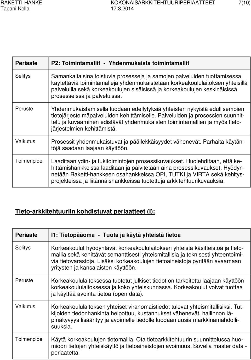 Yhdenmukaistamisella luodaan edellytyksiä yhteisten nykyistä edullisempien tietojärjestelmäpalveluiden kehittämiselle.