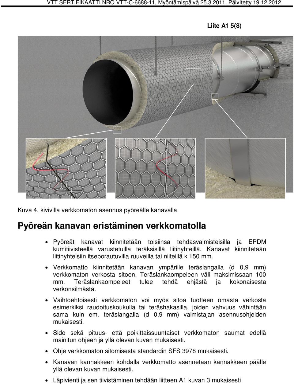 teräksisillä liitinyhteillä. Kanavat kiinnitetään liitinyhteisiin itseporautuvilla ruuveilla tai niiteillä k 150 mm.