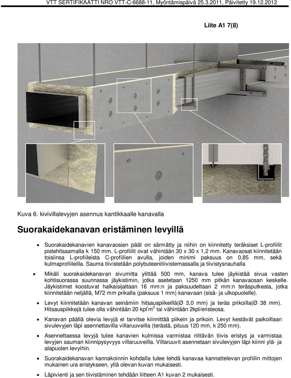 k 150 mm. L-profiilit ovat vähintään 30 x 30 x 1,2 mm. Kanavaosat kiinnitetään toisiinsa L-profiileista C-profiilien avulla, joiden minimi paksuus on 0,85 mm, sekä kulmaprofiileilla.