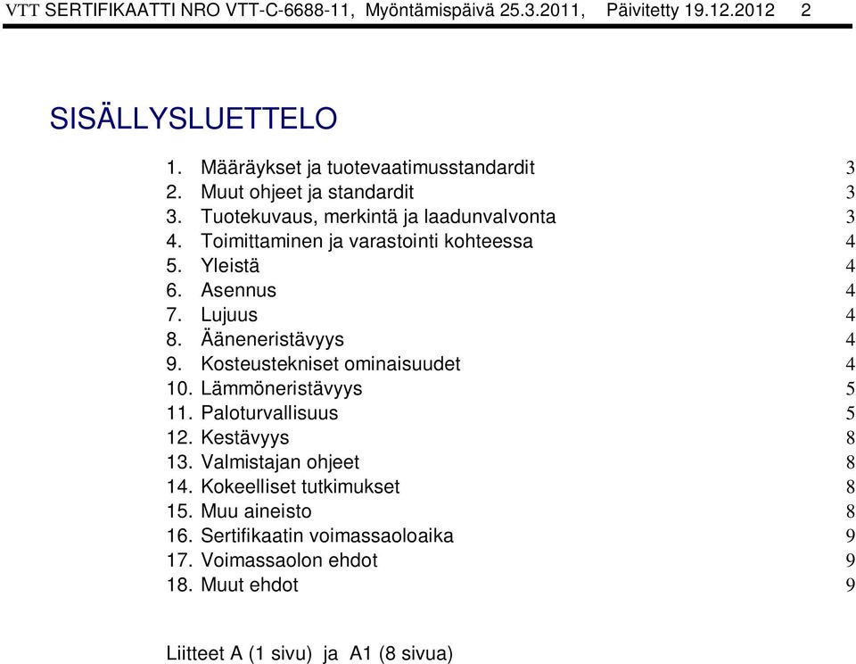 Lujuus 4 8. Ääneneristävyys 4 9. Kosteustekniset ominaisuudet 4 10. Lämmöneristävyys 5 11. Paloturvallisuus 5 12. Kestävyys 8 13.