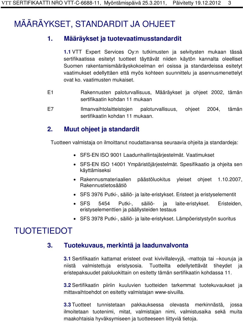 standardeissa esitetyt vaatimukset edellyttäen että myös kohteen suunnittelu ja asennusmenettelyt ovat ko. vaatimusten mukaiset.