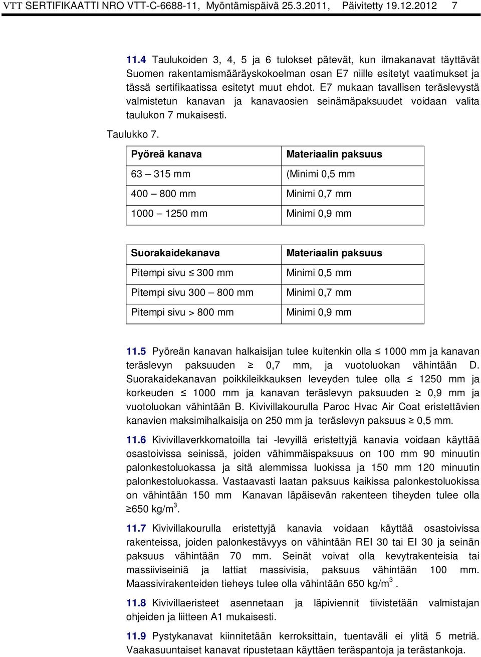 E7 mukaan tavallisen teräslevystä valmistetun kanavan ja kanavaosien seinämäpaksuudet voidaan valita taulukon 7 mukaisesti. Taulukko 7.