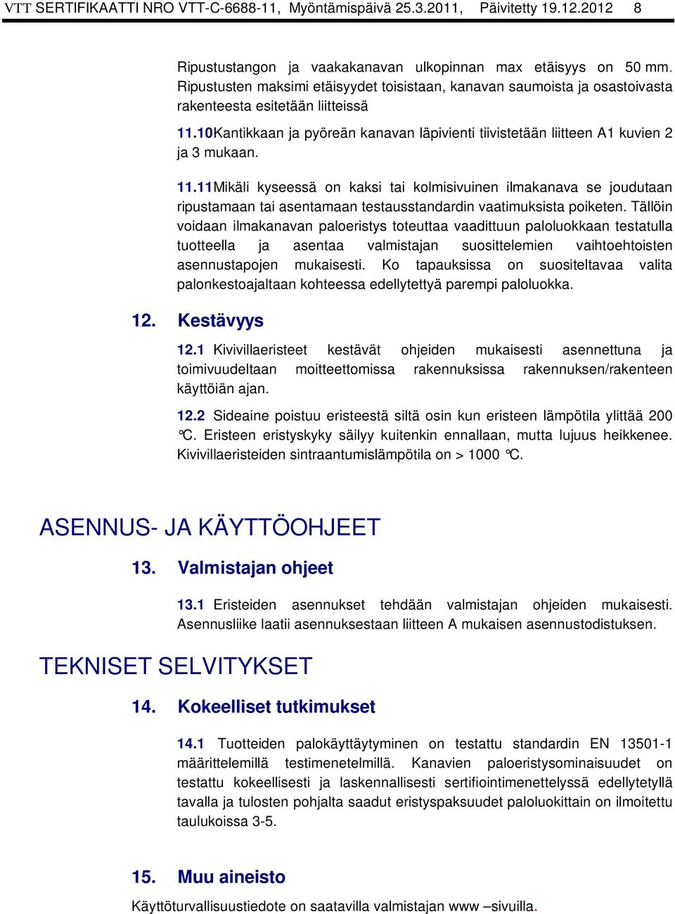 10 Kantikkaan ja pyöreän kanavan läpivienti tiivistetään liitteen A1 kuvien 2 ja 3 mukaan. 11.