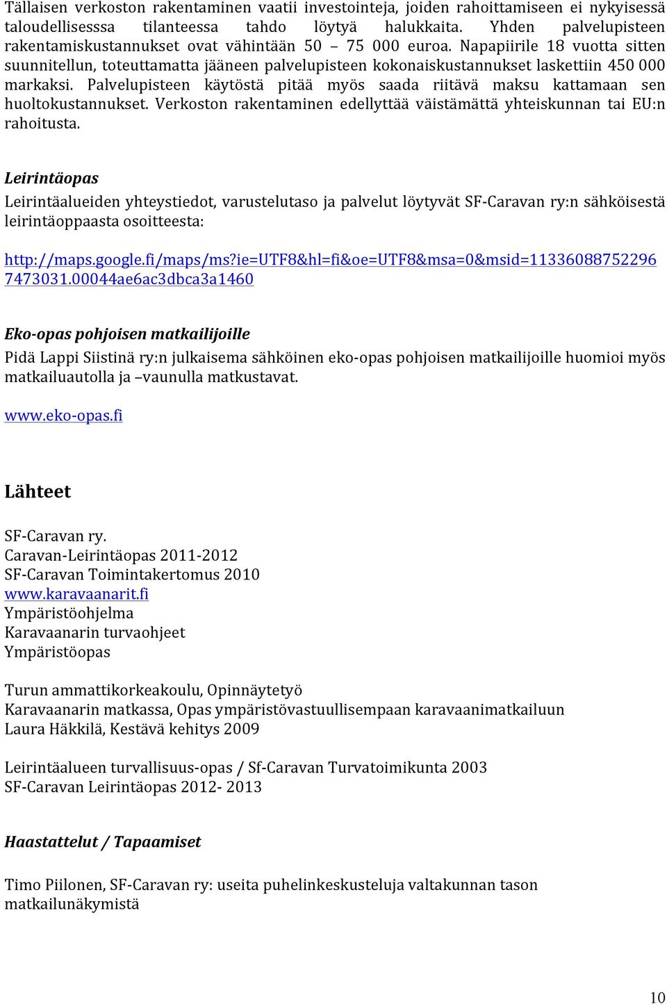 Napapiirile 18 vuotta sitten suunnitellun, toteuttamatta jääneen palvelupisteen kokonaiskustannukset laskettiin 450 000 markaksi.