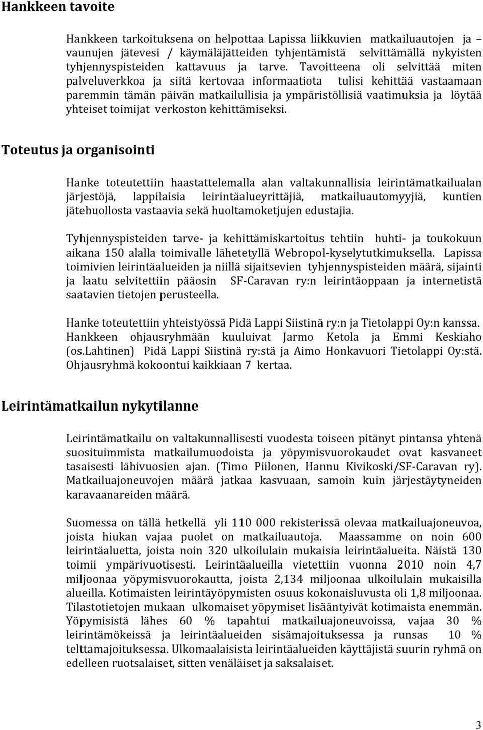 Tavoitteena oli selvittää miten palveluverkkoa ja siitä kertovaa informaatiota tulisi kehittää vastaamaan paremmin tämän päivän matkailullisia ja ympäristöllisiä vaatimuksia ja löytää yhteiset