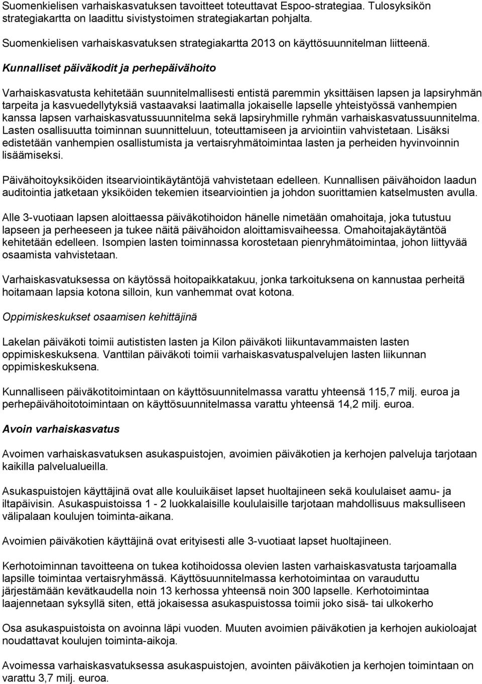 Kunnalliset päiväkodit ja perhepäivähoito Varhaiskasvatusta kehitetään suunnitelmallisesti entistä paremmin yksittäisen lapsen ja lapsiryhmän tarpeita ja kasvuedellytyksiä vastaavaksi laatimalla