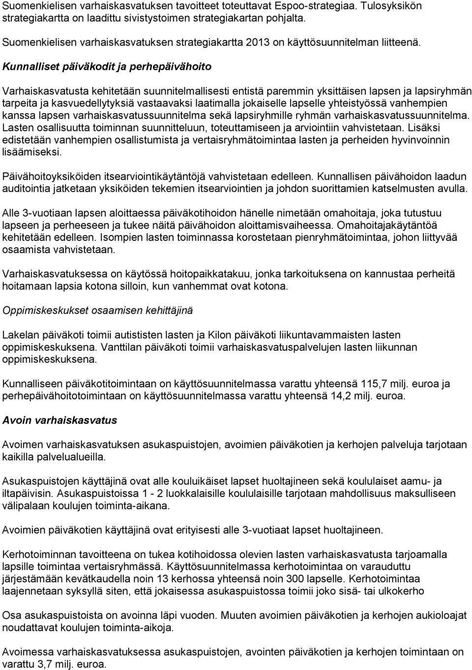 Kunnalliset päiväkodit ja perhepäivähoito Varhaiskasvatusta kehitetään suunnitelmallisesti entistä paremmin yksittäisen lapsen ja lapsiryhmän tarpeita ja kasvuedellytyksiä vastaavaksi laatimalla