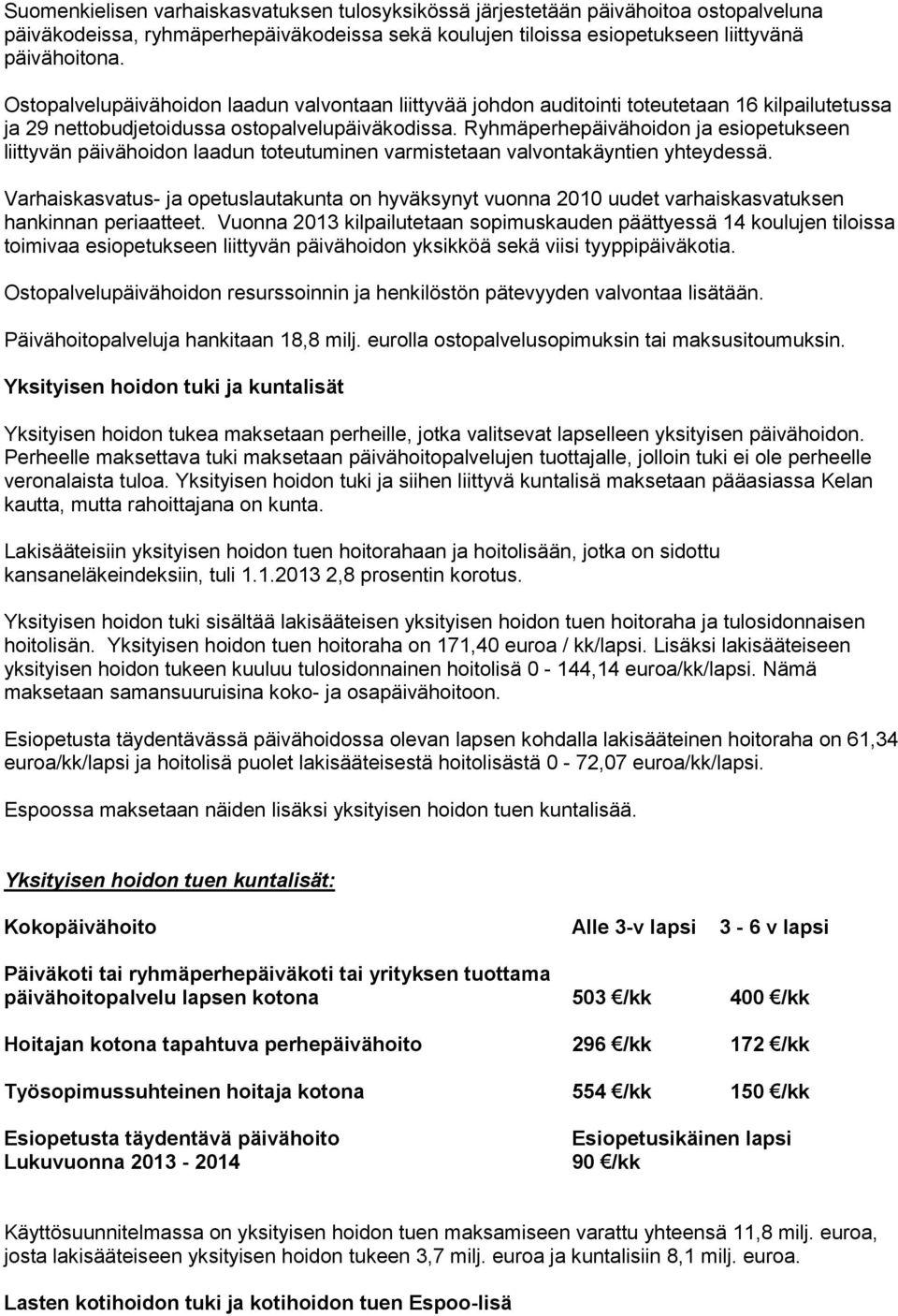 Ryhmäperhepäivähoidon ja esiopetukseen liittyvän päivähoidon laadun toteutuminen varmistetaan valvontakäyntien yhteydessä.