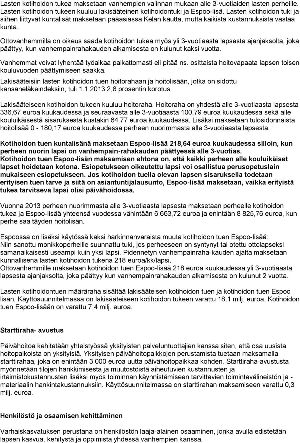 Ottovanhemmilla on oikeus saada kotihoidon tukea myös yli 3-vuotiaasta lapsesta ajanjaksolta, joka päättyy, kun vanhempainrahakauden alkamisesta on kulunut kaksi vuotta.