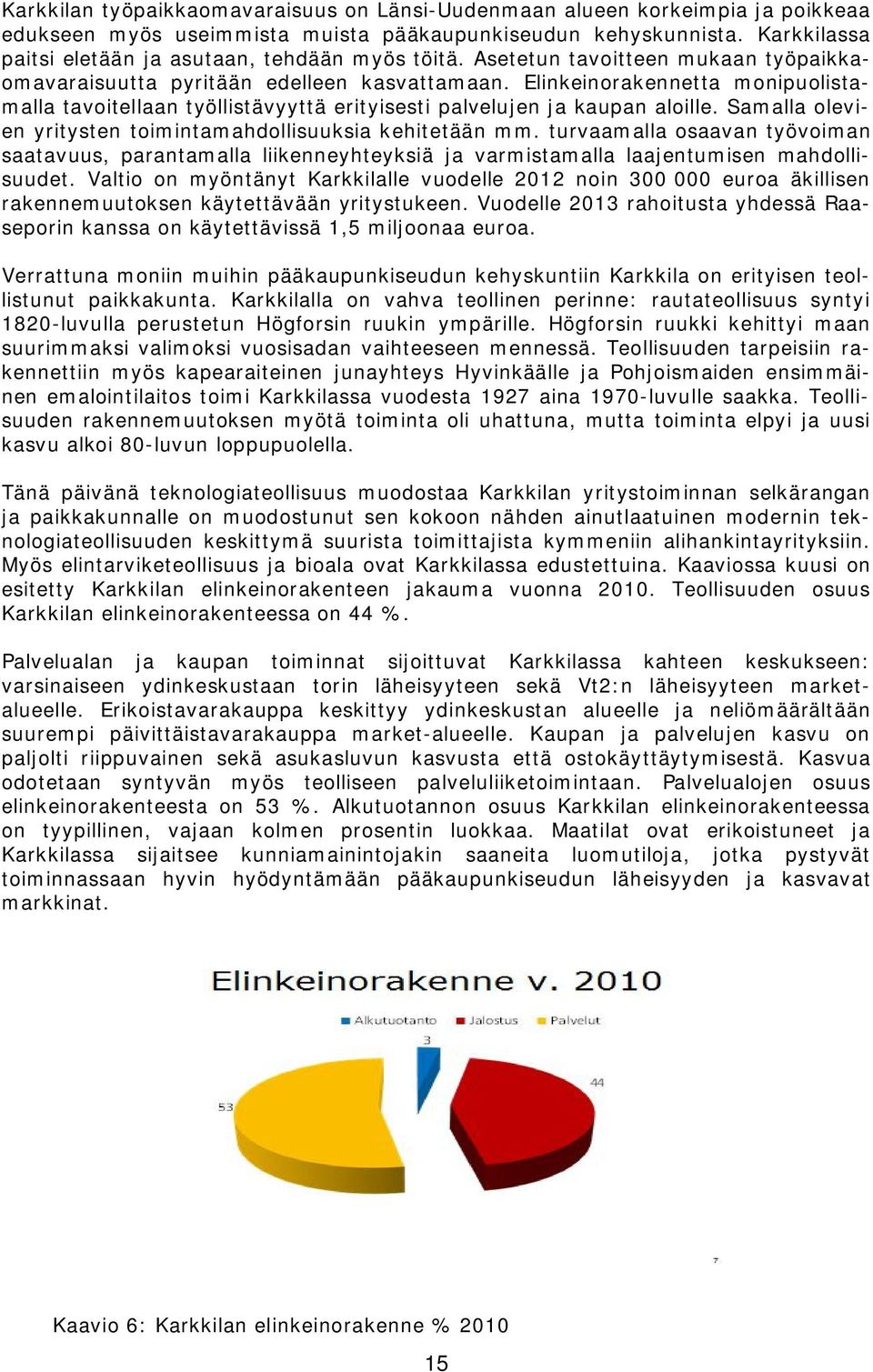 Elinkeinorakennetta monipuolistamalla tavoitellaan työllistävyyttä erityisesti palvelujen ja kaupan aloille. Samalla olevien yritysten toimintamahdollisuuksia kehitetään mm.