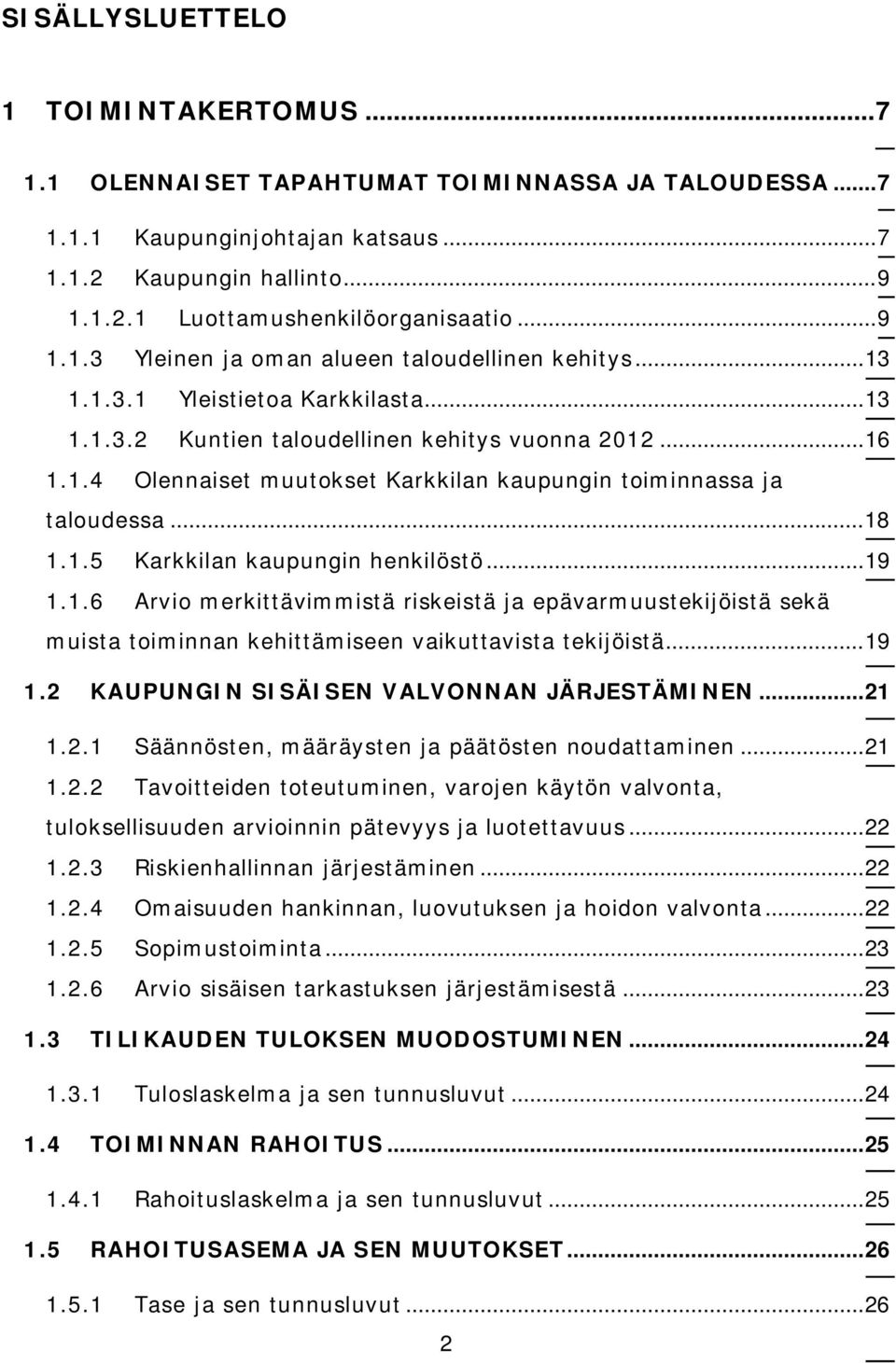 .. 18 1.1.5 Karkkilan kaupungin henkilöstö... 19 1.1.6 Arvio merkittävimmistä riskeistä ja epävarmuustekijöistä sekä muista toiminnan kehittämiseen vaikuttavista tekijöistä... 19 1.2 KAUPUNGIN SISÄISEN VALVONNAN JÄRJESTÄMINEN.