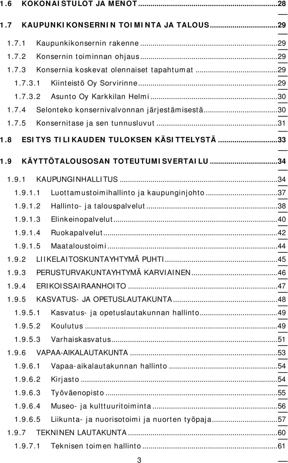 8 ESITYS TILIKAUDEN TULOKSEN KÄSITTELYSTÄ... 33 1.9 KÄYTTÖTALOUSOSAN TOTEUTUMISVERTAILU... 34 1.9.1 KAUPUNGINHALLITUS... 34 1.9.1.1 Luottamustoimihallinto ja kaupunginjohto... 37 1.9.1.2 Hallinto- ja talouspalvelut.