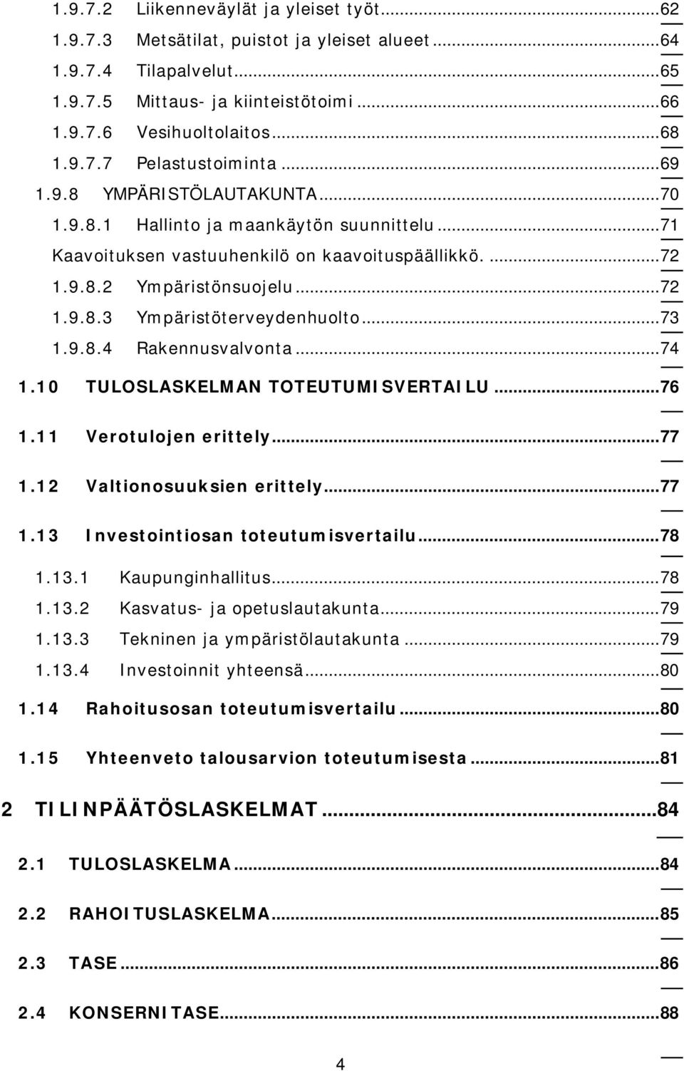 .. 73 1.9.8.4 Rakennusvalvonta... 74 1.10 TULOSLASKELMAN TOTEUTUMISVERTAILU... 76 1.11 Verotulojen erittely... 77 1.12 Valtionosuuksien erittely... 77 1.13 Investointiosan toteutumisvertailu... 78 1.