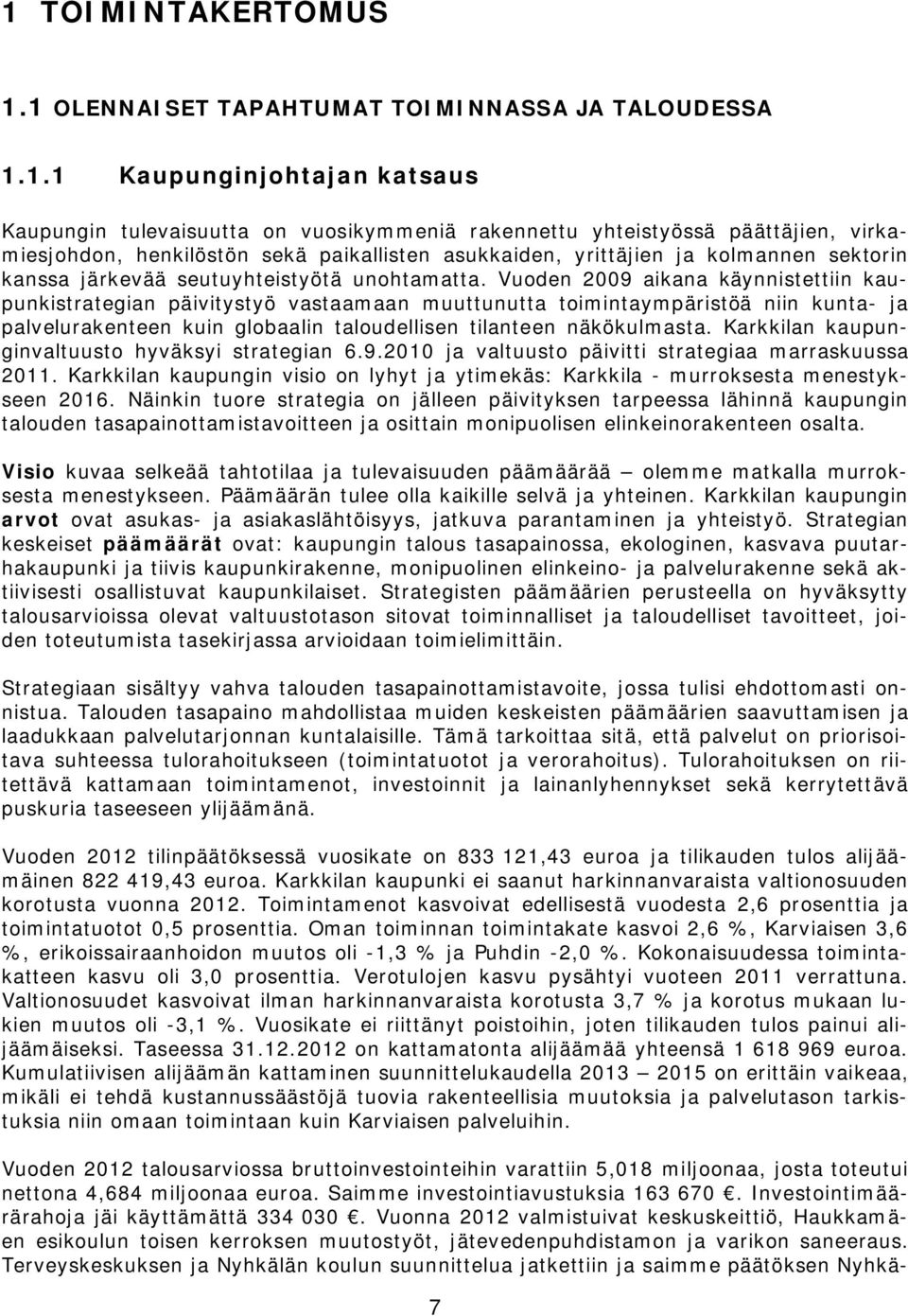 Vuoden 2009 aikana käynnistettiin kaupunkistrategian päivitystyö vastaamaan muuttunutta toimintaympäristöä niin kunta- ja palvelurakenteen kuin globaalin taloudellisen tilanteen näkökulmasta.