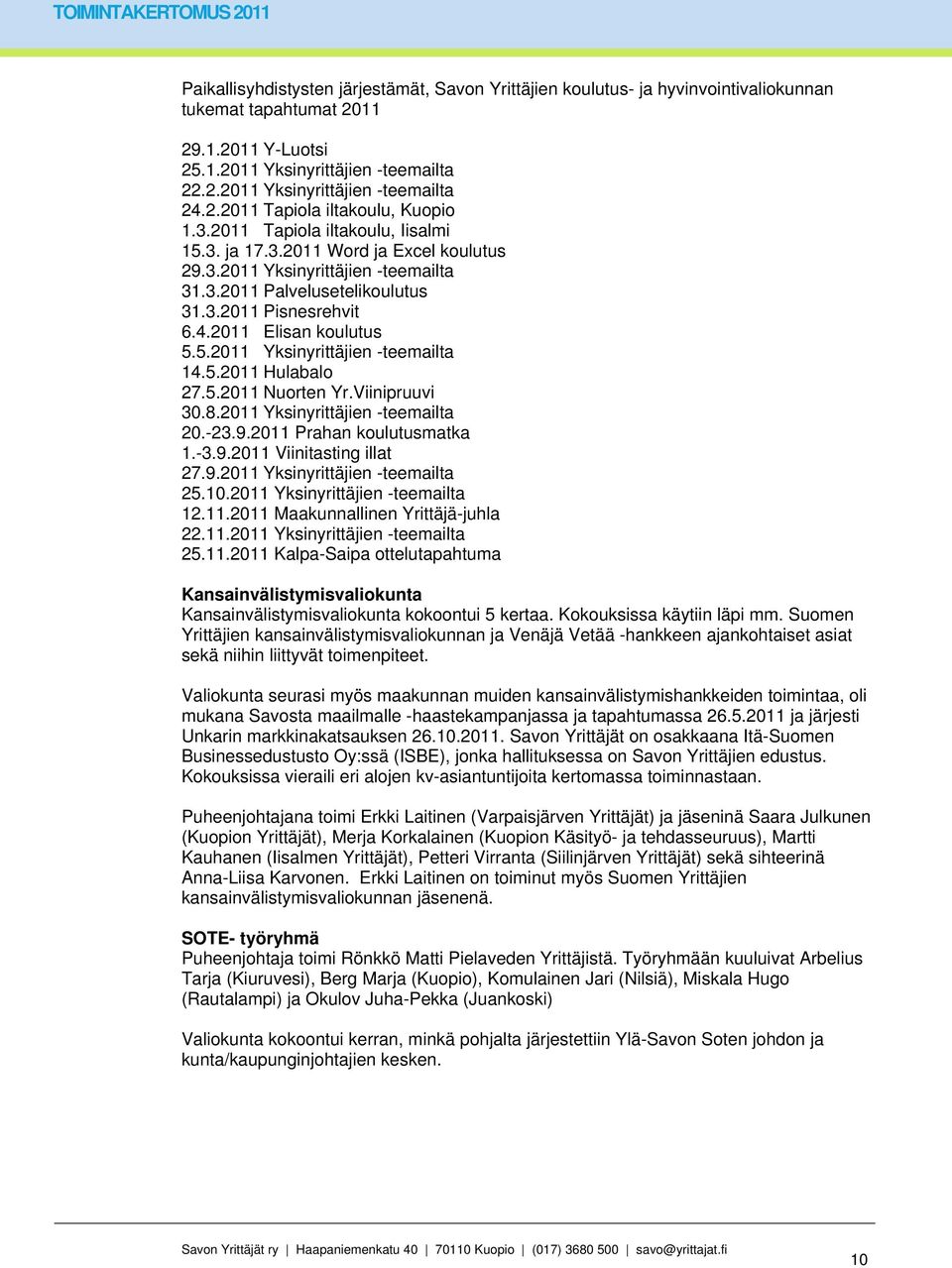 5. Hulabalo 27.5. Nuorten Yr.Viinipruuvi 30.8. Yksinyrittäjien -teemailta 20.-23.9. Prahan koulutusmatka 1.-3.9. Viinitasting illat 27.9. Yksinyrittäjien -teemailta 25.10.