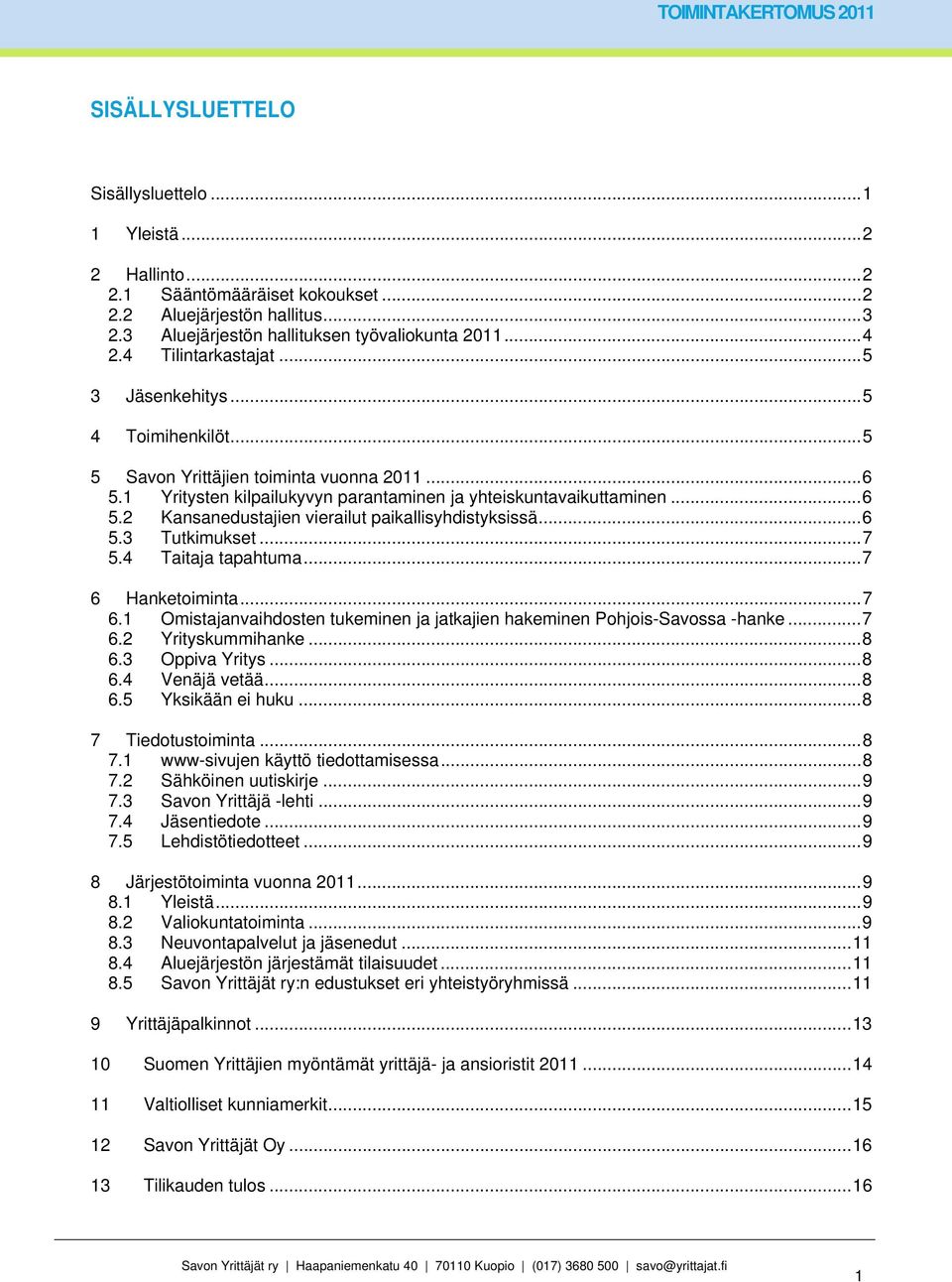 .. 6 5.3 Tutkimukset... 7 5.4 Taitaja tapahtuma... 7 6 Hanketoiminta... 7 6.1 Omistajanvaihdosten tukeminen ja jatkajien hakeminen Pohjois-Savossa -hanke... 7 6.2 Yrityskummihanke... 8 6.