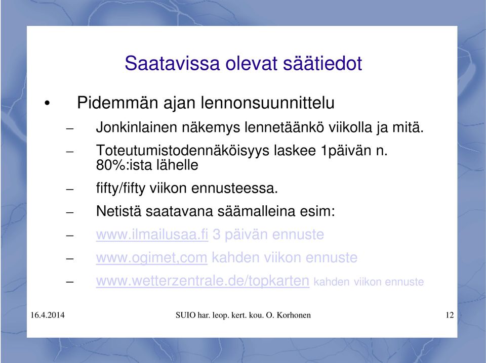 Netistä saatavana säämalleina esim: www.ilmailusaa.fi 3 päivän ennuste www.