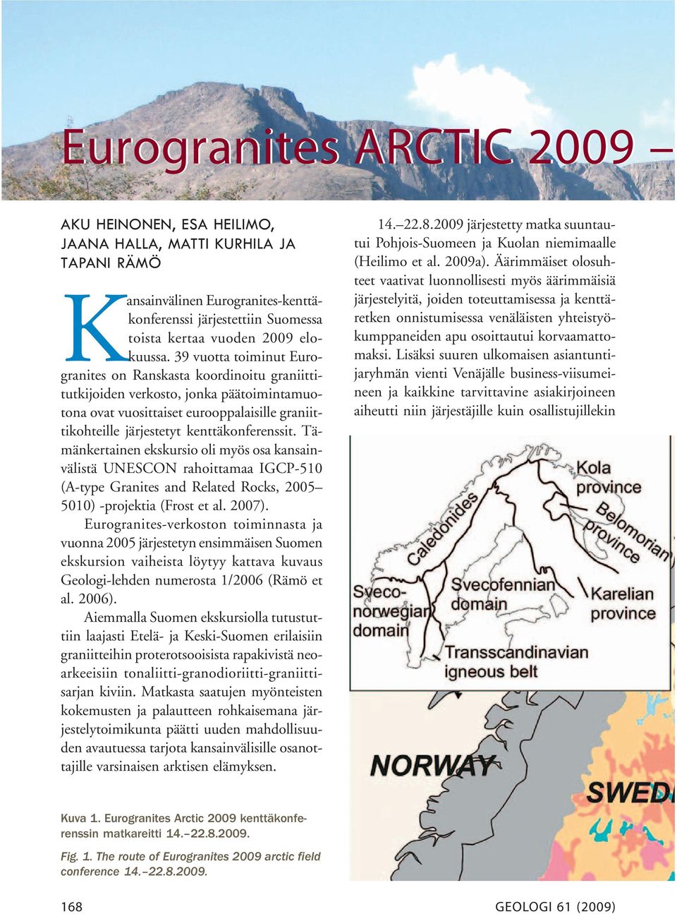 Tämänkertainen ekskursio oli myös osa kansainvälistä UNESCON rahoittamaa IGCP-510 (A-type Granites and Related Rocks, 2005 5010) -projektia (Frost et al. 2007).