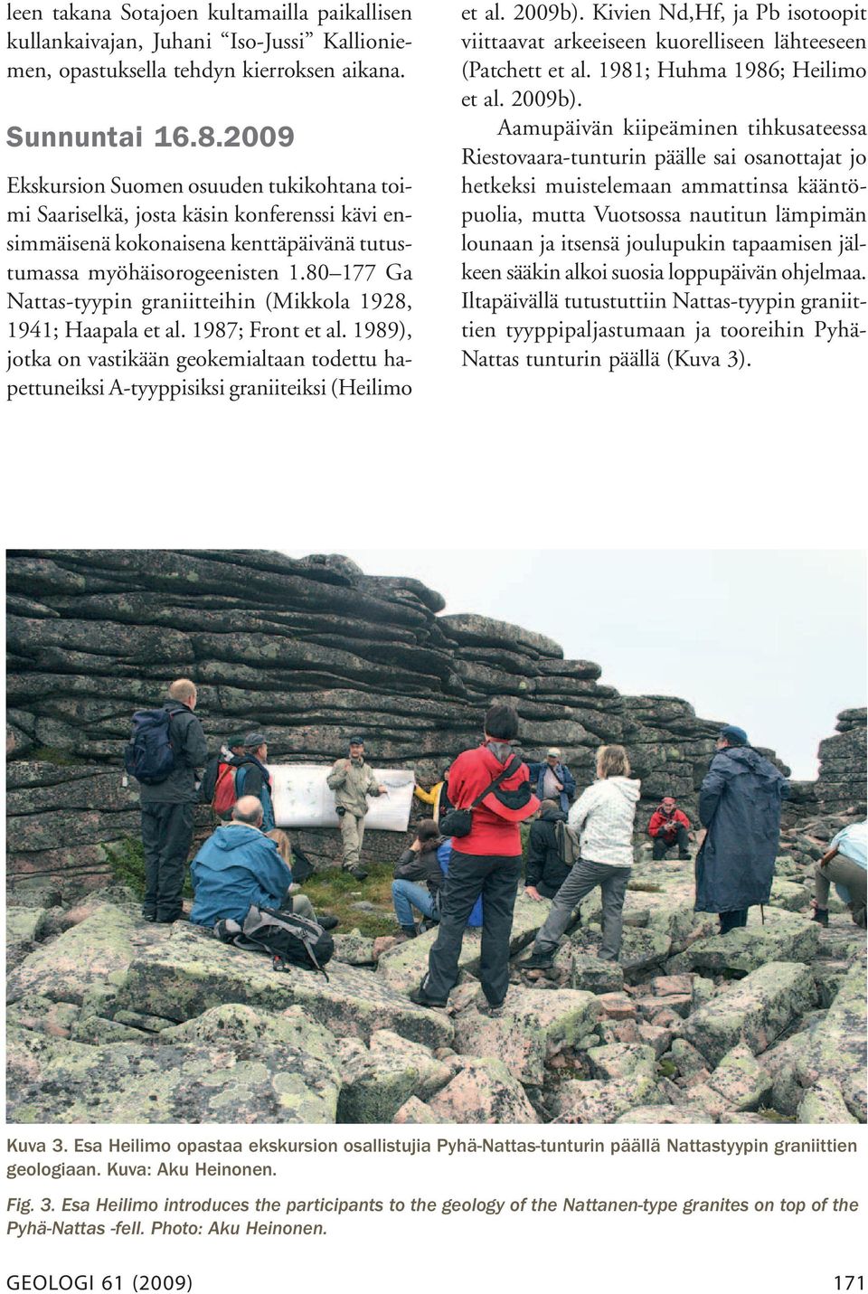80 177 Ga Nattas-tyypin graniitteihin (Mikkola 1928, 1941; Haapala et al. 1987; Front et al. 1989), jotka on vastikään geokemialtaan todettu hapettuneiksi A-tyyppisiksi graniiteiksi (Heilimo et al.
