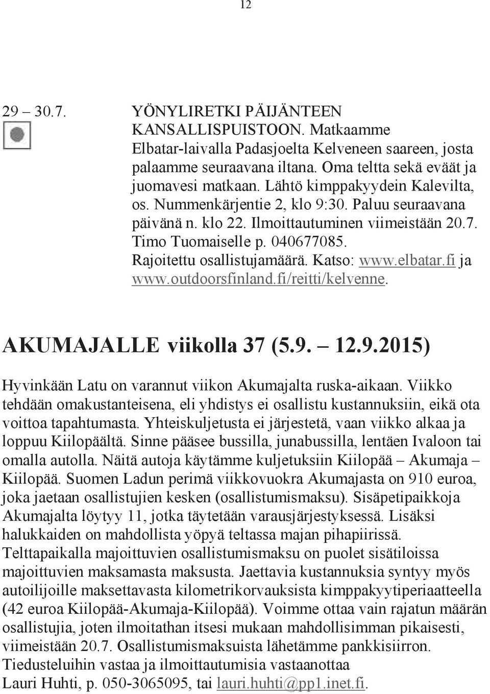 Katso: www.elbatar.fi ja www.outdoorsfinland.fi/reitti/kelvenne. AKUMAJALLE viikolla 37 (5.9. 12.9.2015) Hyvinkään Latu on varannut viikon Akumajalta ruska-aikaan.