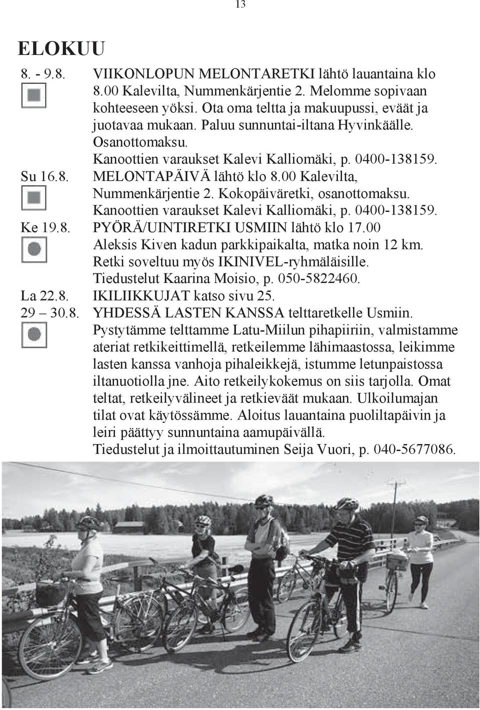 Kokopäiväretki, osanottomaksu. Kanoottien varaukset Kalevi Kalliomäki, p. 0400-138159. Ke 19.8. PYÖRÄ/UINTIRETKI USMIIN lähtö klo 17.00 Aleksis Kiven kadun parkkipaikalta, matka noin 12 km.