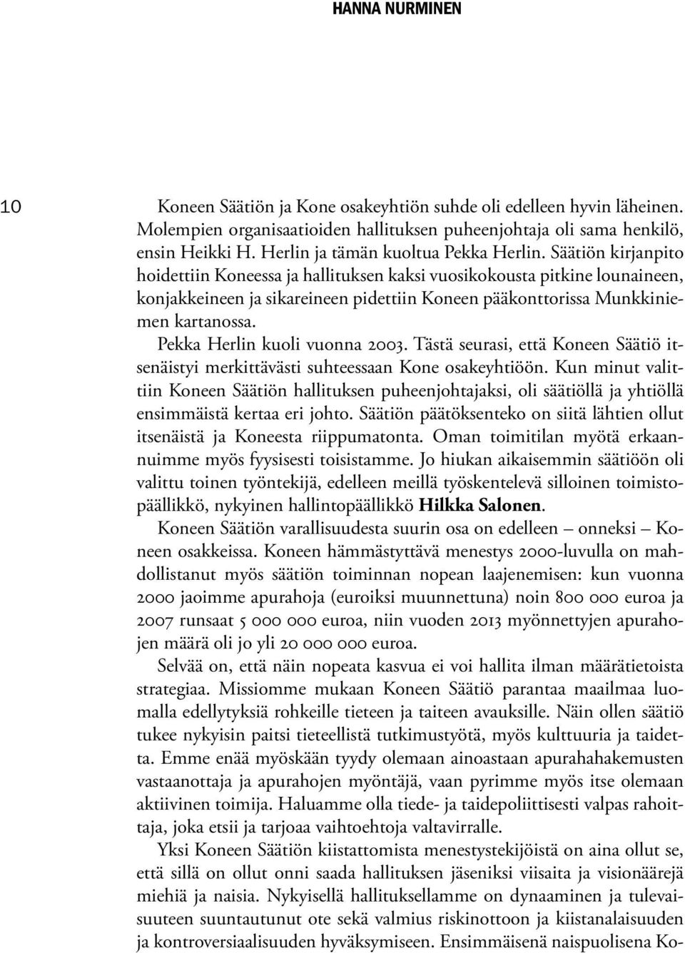 Säätiön kirjanpito hoidettiin Koneessa ja hallituksen kaksi vuosikokousta pitkine lounaineen, konjakkeineen ja sikareineen pidettiin Koneen pääkonttorissa Munkkiniemen kartanossa.