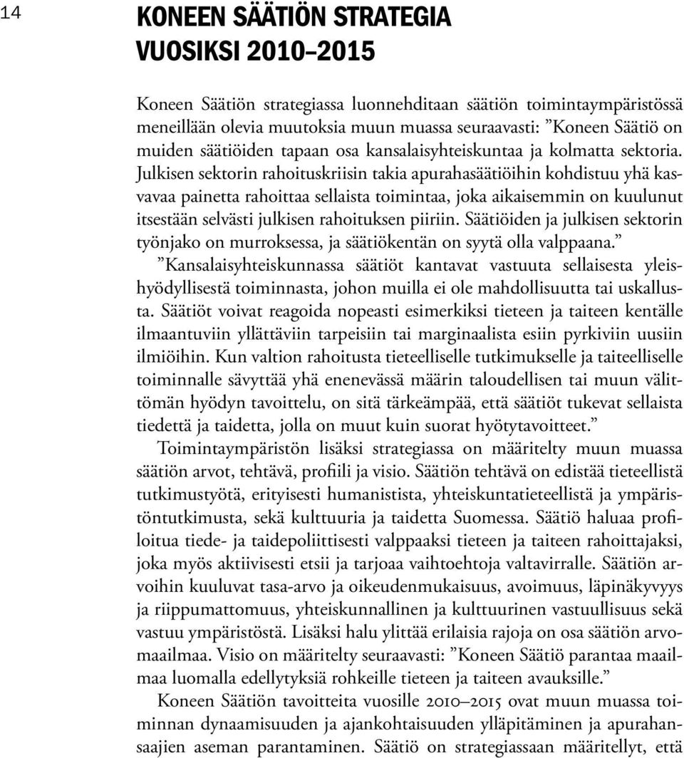 Julkisen sektorin rahoituskriisin takia apurahasäätiöihin kohdistuu yhä kasvavaa painetta rahoittaa sellaista toimintaa, joka aikaisemmin on kuulunut itsestään selvästi julkisen rahoituksen piiriin.