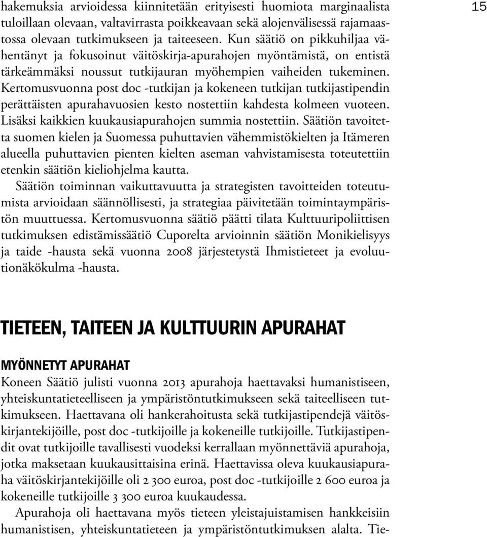 Kertomusvuonna post doc -tutkijan ja kokeneen tutkijan tutkijastipendin perättäisten apurahavuosien kesto nostettiin kahdesta kolmeen vuoteen. Lisäksi kaikkien kuukausiapurahojen summia nostettiin.