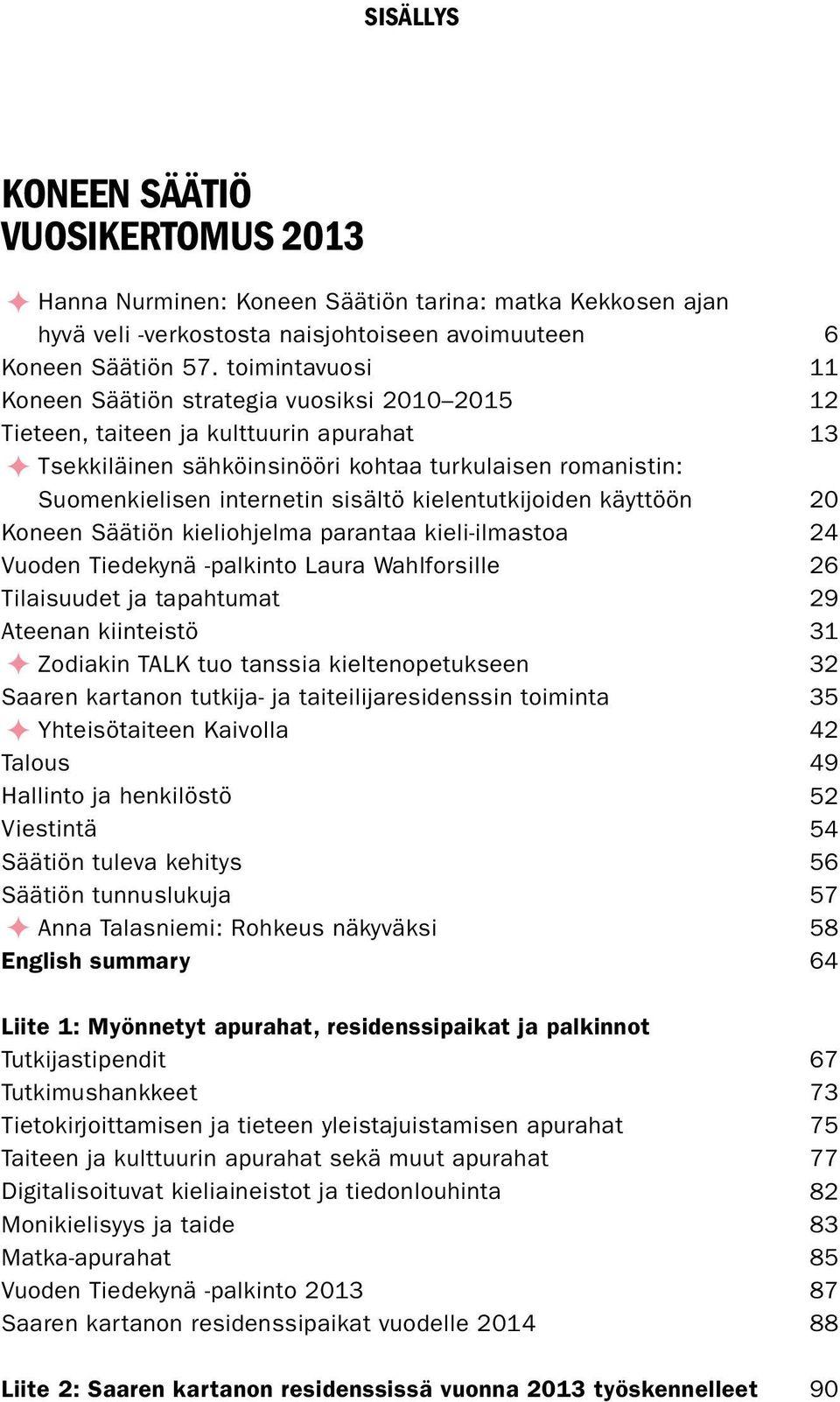 kielentutkijoiden käyttöön Koneen Säätiön kieliohjelma parantaa kieli-ilmastoa Vuoden Tiedekynä -palkinto Laura Wahlforsille Tilaisuudet ja tapahtumat Ateenan kiinteistö Zodiakin TALK tuo tanssia