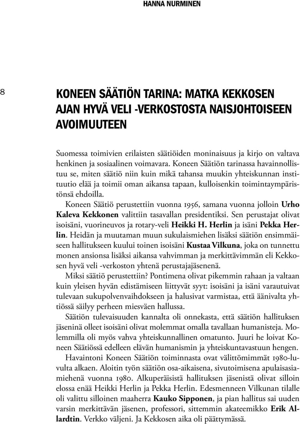 Koneen Säätiön tarinassa havainnollistuu se, miten säätiö niin kuin mikä tahansa muukin yhteiskunnan instituutio elää ja toimii oman aikansa tapaan, kulloisenkin toimintaympäristönsä ehdoilla.