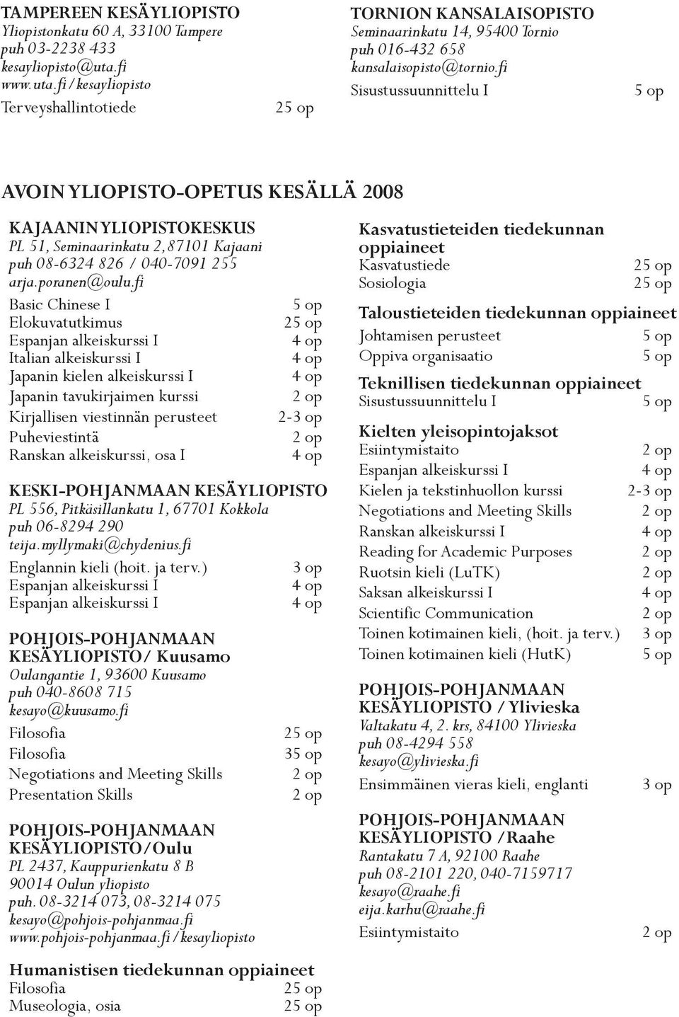 fi AVOIN YLIOPISTO-OPETUS KESÄLLÄ 2008 KAJAANIN YLIOPISTOKESKUS PL 51, Seminaarinkatu 2,87101 Kajaani puh 08-6324 826 / 040-7091 255 arja.poranen@oulu.